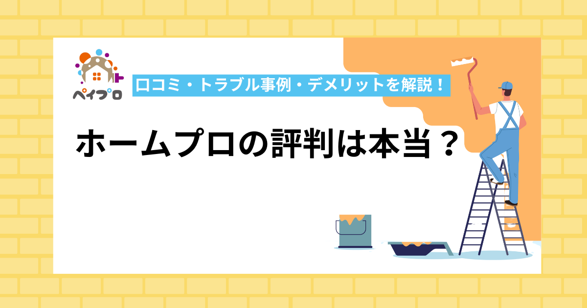 ホームプロの評判は本当？口コミ・トラブル事例・デメリットを徹底解説！