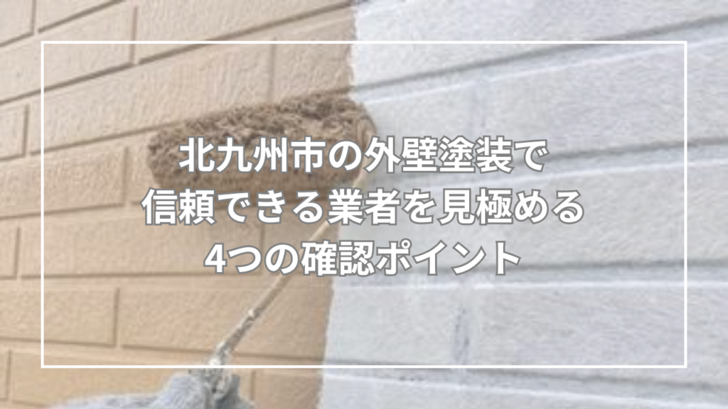 北九州市の外壁塗装で信頼できる業者を見極める4つの確認ポイント