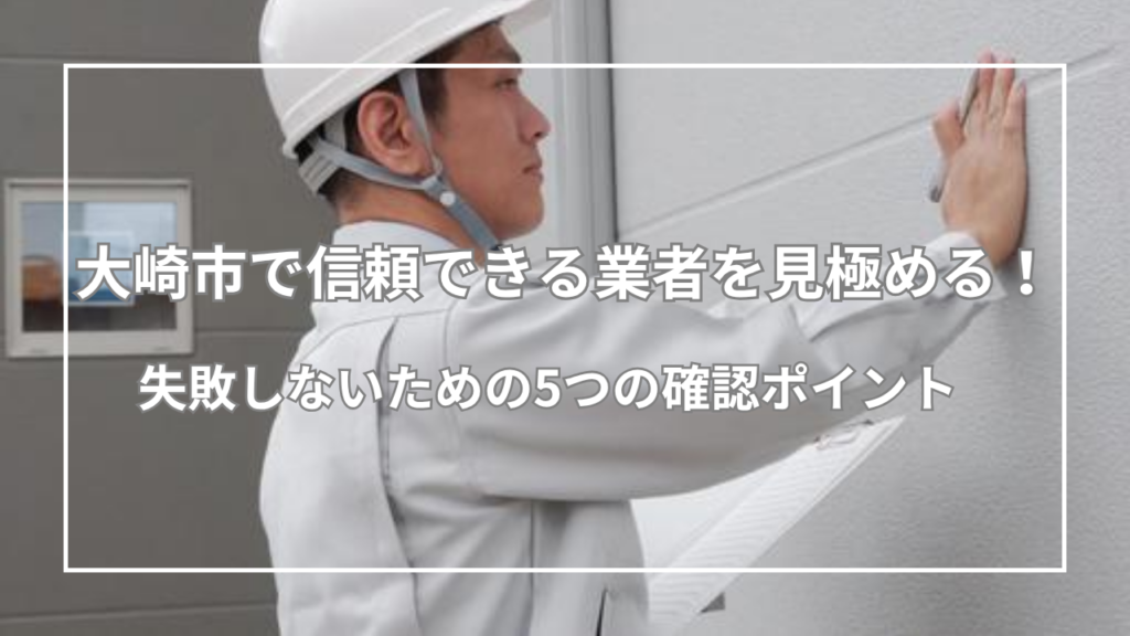 大崎市で信頼できる業者を見極める！失敗しないための5つの確認ポイント
