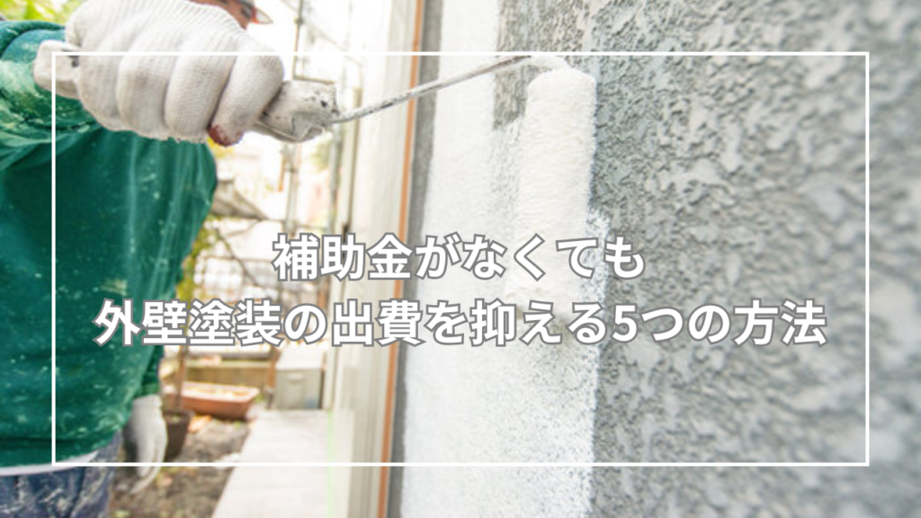 補助金がなくても外壁塗装の出費を抑える5つの方法