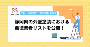 静岡県の外壁塗装における悪徳業者リストを大公開！行政処分の内容や手口・対策も解説