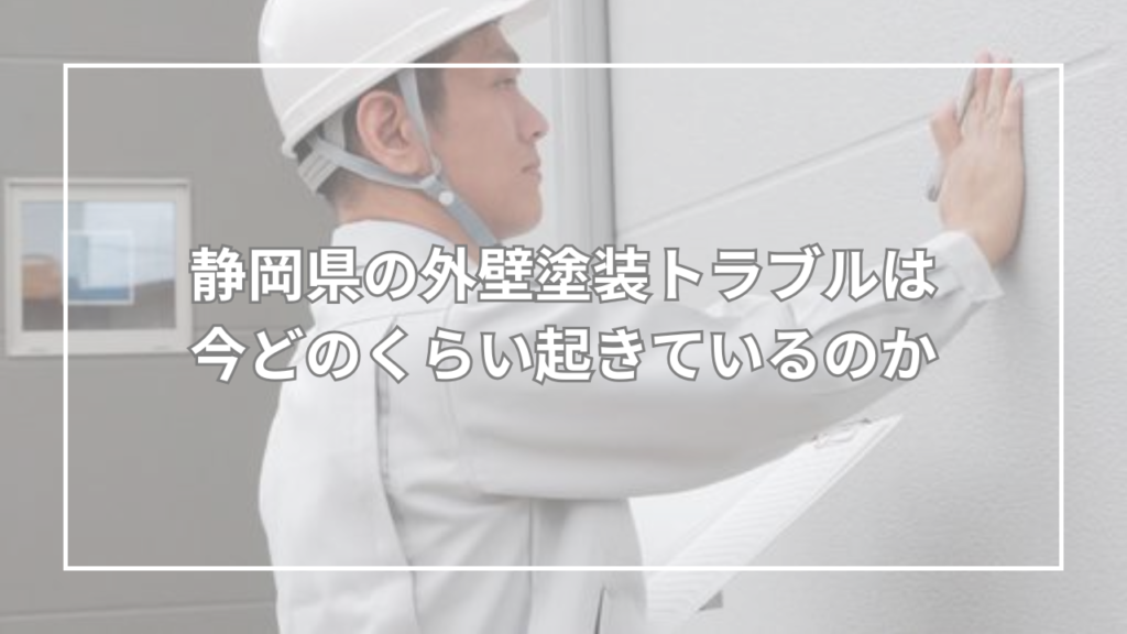 静岡県の外壁塗装トラブルは今どのくらい起きているのか