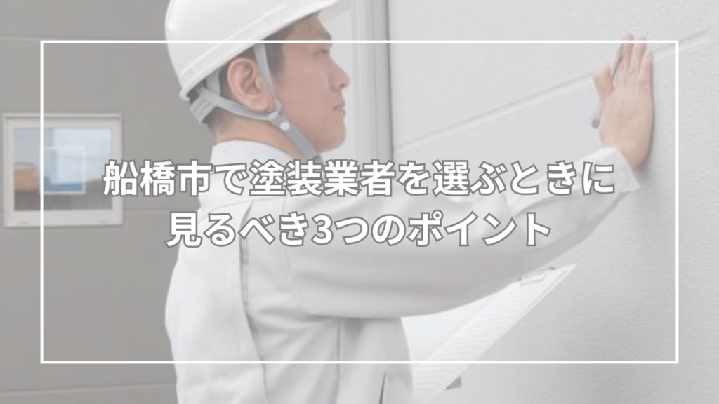 船橋市で塗装業者を選ぶときに見るべき3つのポイント