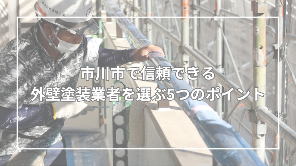 市川市で信頼できる外壁塗装業者を選ぶ5つのポイント
